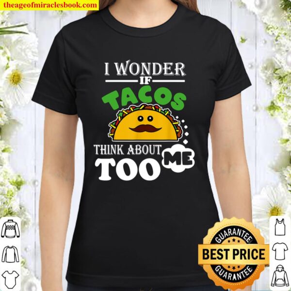 I Wonder if Tacos Think About Me Too Food Lover gift Classic Women T-Shirt