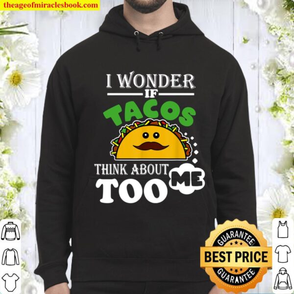 I Wonder if Tacos Think About Me Too Food Lover gift Hoodie