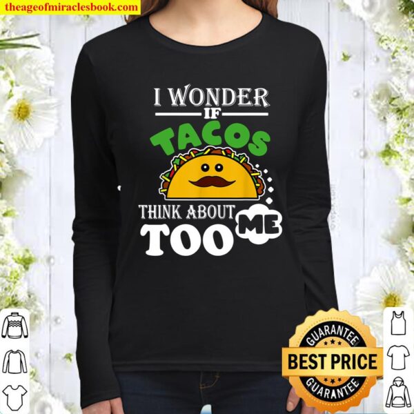 I Wonder if Tacos Think About Me Too Food Lover gift Women Long Sleeved