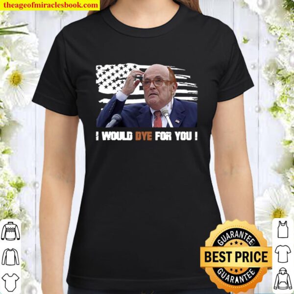 I Would Dye For You Rudy Giuliani Hair Dripping Running Down Face Amer Classic Women T-Shirt