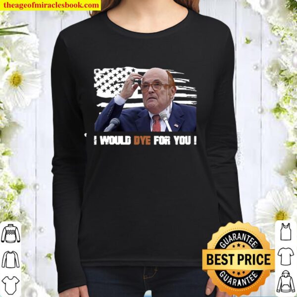 I Would Dye For You Rudy Giuliani Hair Dripping Running Down Face Amer Women Long Sleeved