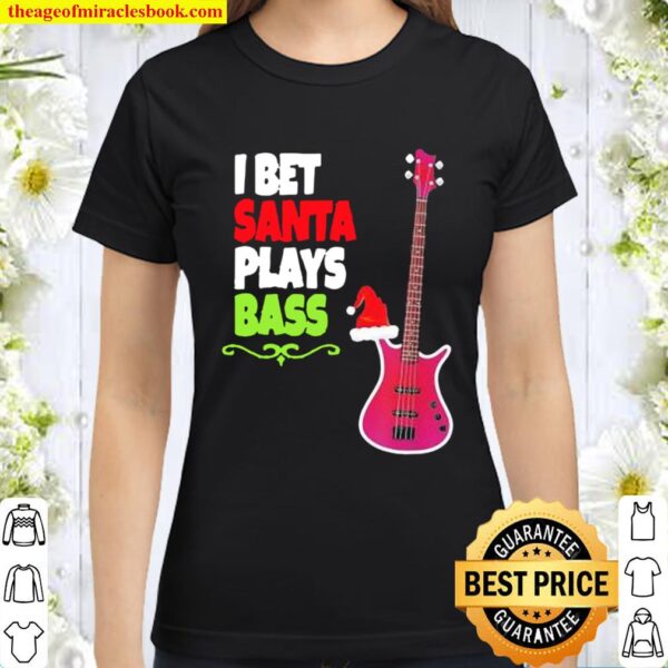 I bet santa plays Bass Guitar Christmas Classic Women T-Shirt