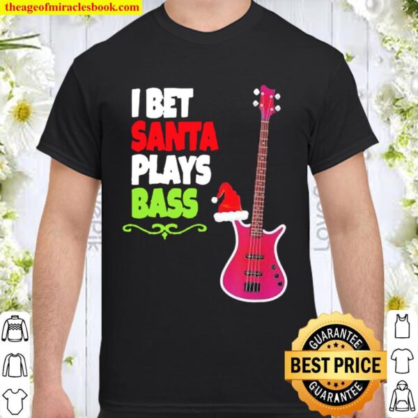 I bet santa plays Bass Guitar Christmas Shirt
