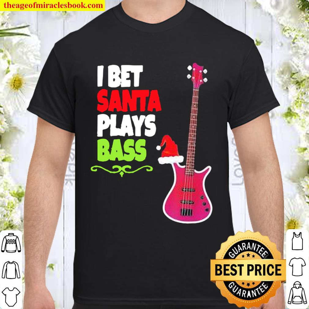 I bet santa plays Bass Guitar Christmas 2020 Shirt, Hoodie, Long Sleeved, SweatShirt