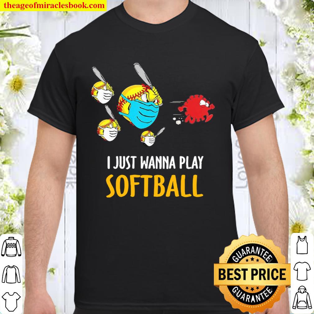 I just wanna play softball virus corona new Shirt, Hoodie, Long Sleeved, SweatShirt