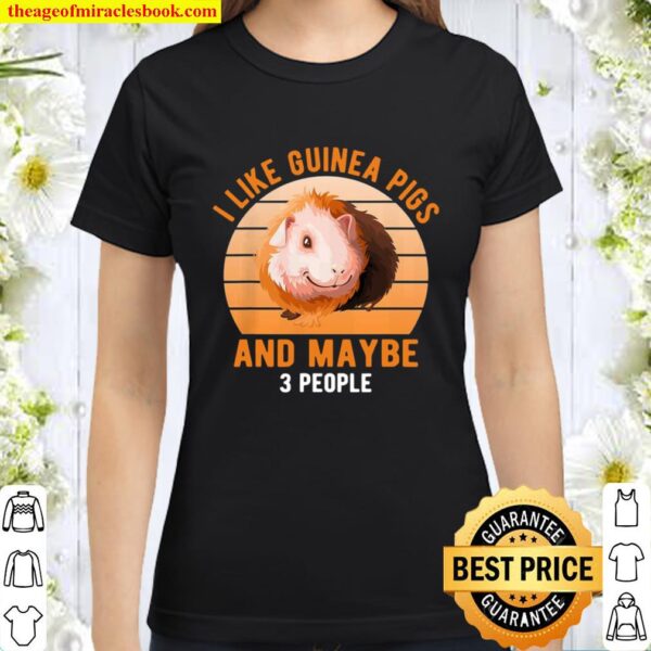 I like guinea pigs and maybe 3 people Classic Women T-Shirt