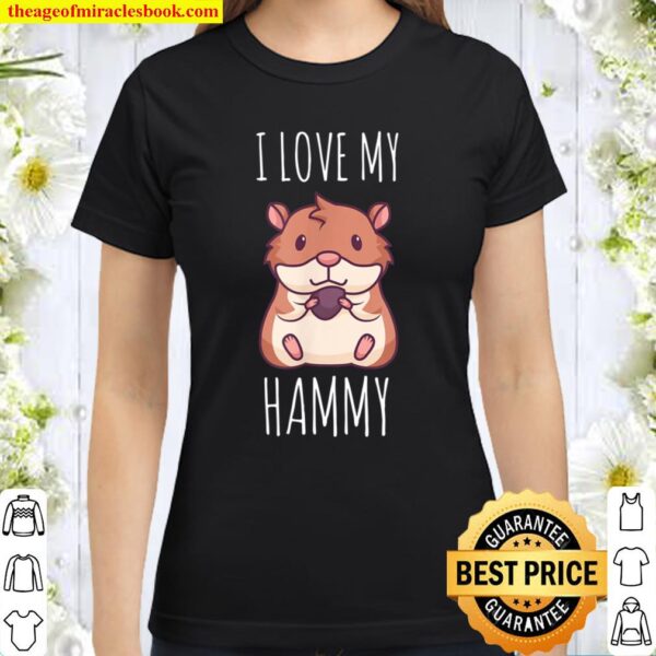 I love my Hammy Cute Hamster Pet Classic Women T-Shirt