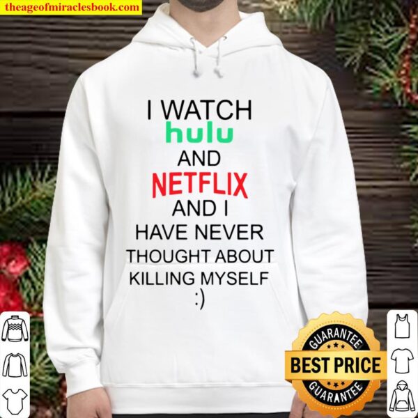 I watch hulu and netflix and I have never thought about killing myself Hoodie