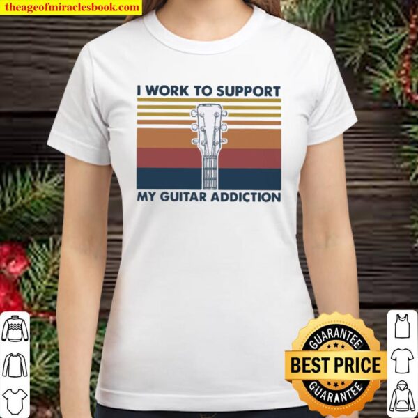 I work to support my guitar addiction vintage Classic Women T-Shirt