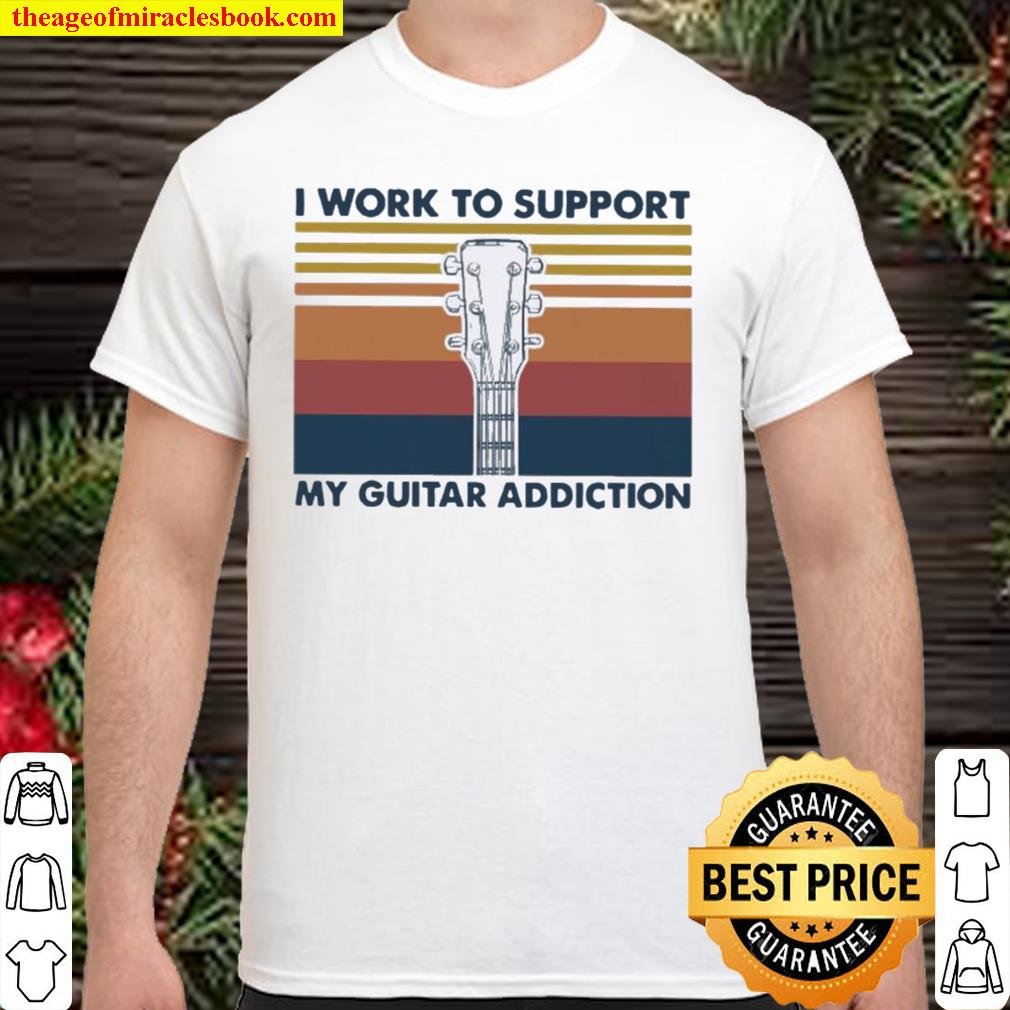 I work to support my guitar addiction vintage Shirt