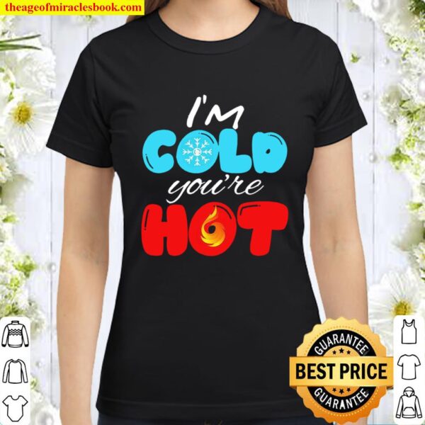 I_m Cold You_re Hot Let_s Cuddle! Unisex Classic Women T-Shirt