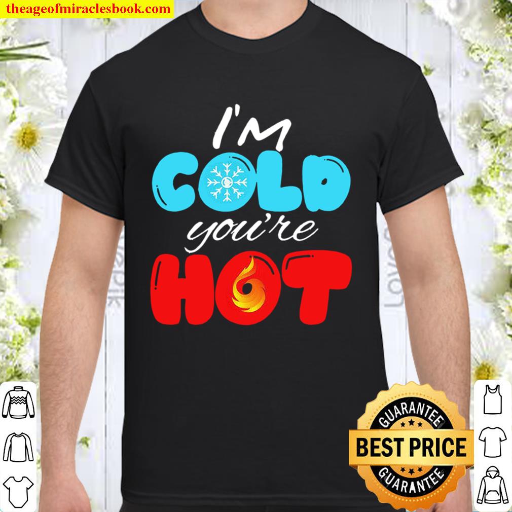 I’m Cold You’re Hot Let’s Cuddle! Unisex Hot Shirt, Hoodie, Long Sleeved, SweatShirt