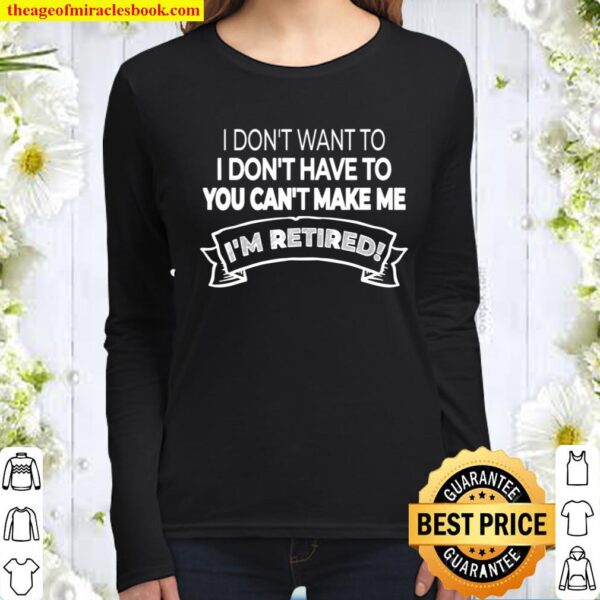 I_m Retired! I Don_t Want or Have To and You Can_t Make Me Women Long Sleeved