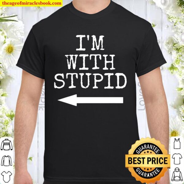 I_m Stupid I_m with Stupid - Funny Couples Gift T-Shirt Gift Shirt