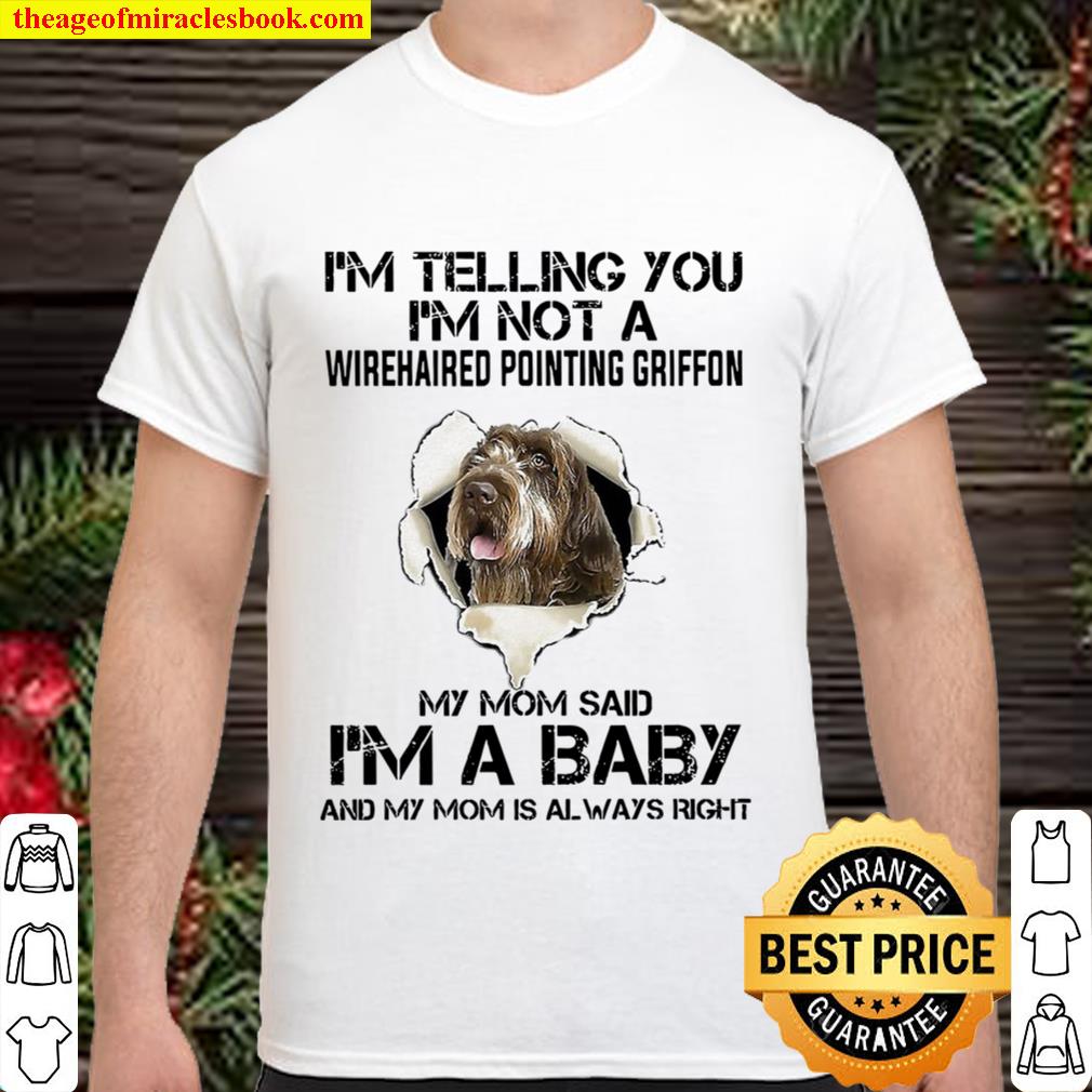 I’m Telling You I’m Not A Wirehaired Pointing Griffon My Mom Said I’m A Baby 2020 Shirt, Hoodie, Long Sleeved, SweatShirt