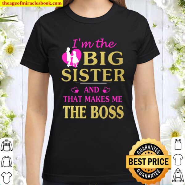 I_m The Big Sister and That Makes Me the Boss Classic Women T-Shirt