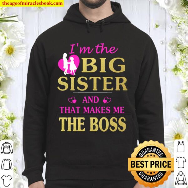 I_m The Big Sister and That Makes Me the Boss Hoodie