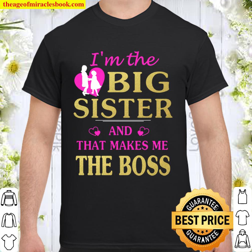 I’m The Big Sister and That Makes Me the Boss new Shirt, Hoodie, Long Sleeved, SweatShirt