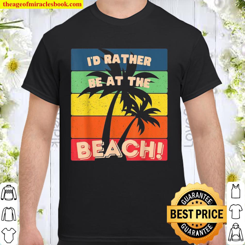 I’d Rather Be At The Beach, Sun, Sand Surf Paradise limited Shirt, Hoodie, Long Sleeved, SweatShirt