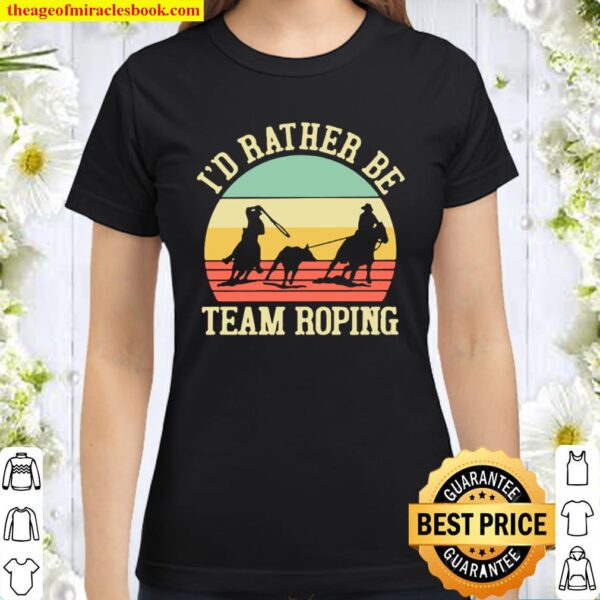 I’d Rather Be Team Roping Vintage Classic Women T-Shirt