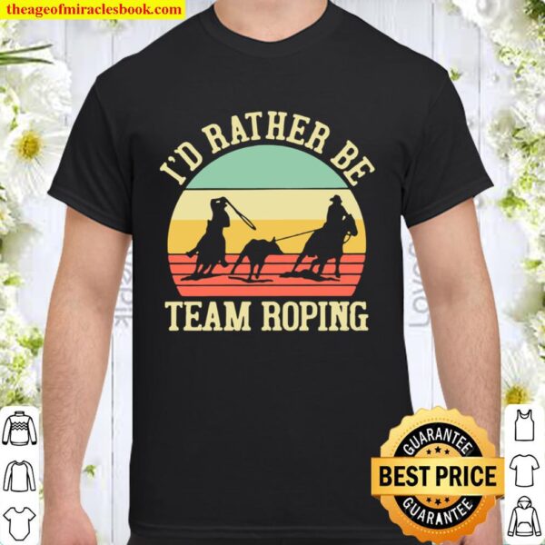 I’d Rather Be Team Roping Vintage Shirt
