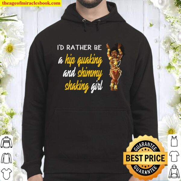 I’d rather be a hip quaking shimmy shaking Girl Belly Dance Hoodie