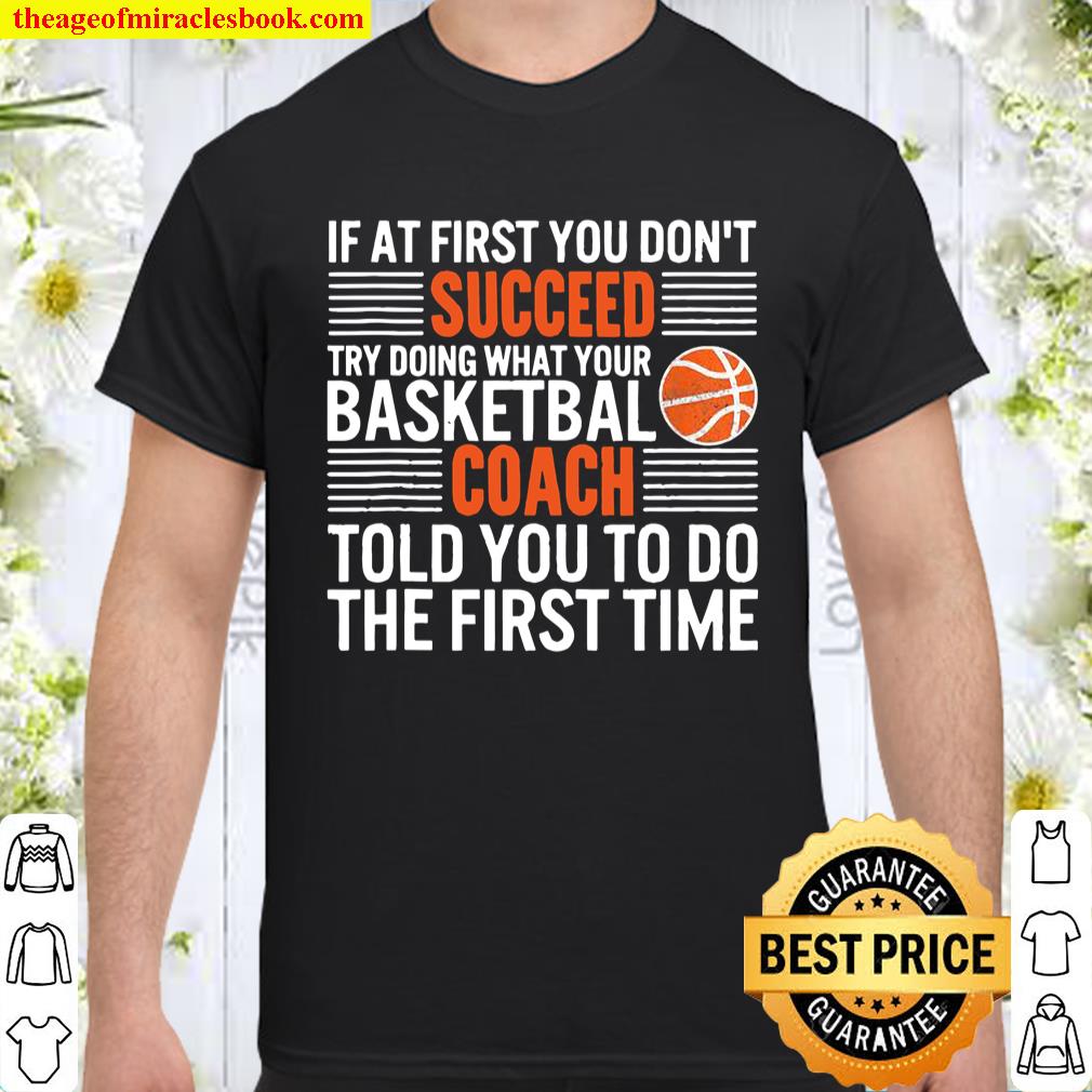 If At First You Don’t Succeed Try Doing What Your Basketbal Coach Told You To Do The First Time Shirt