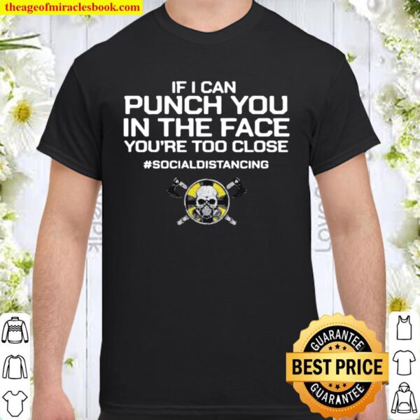 If I Can Punch You In THe Face You’re Too Close #Socialdistancing Shirt