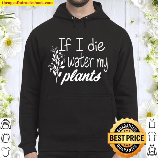 If I Die Water My Plants T-shirt, Plant Lover Tee, Funny Gardening Gif Hoodie