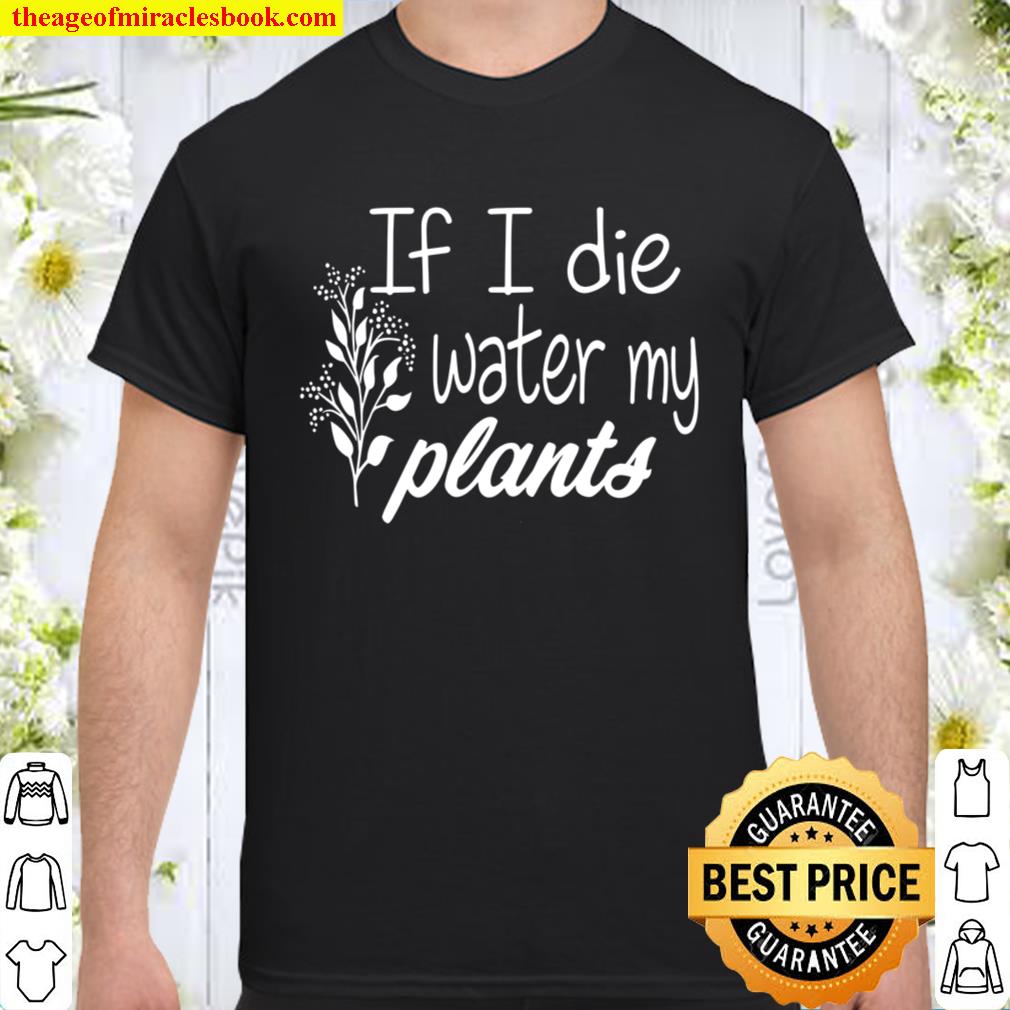If I Die Water My Plants T-shirt, Plant Lover Tee, Funny Gardening Gif Shirt