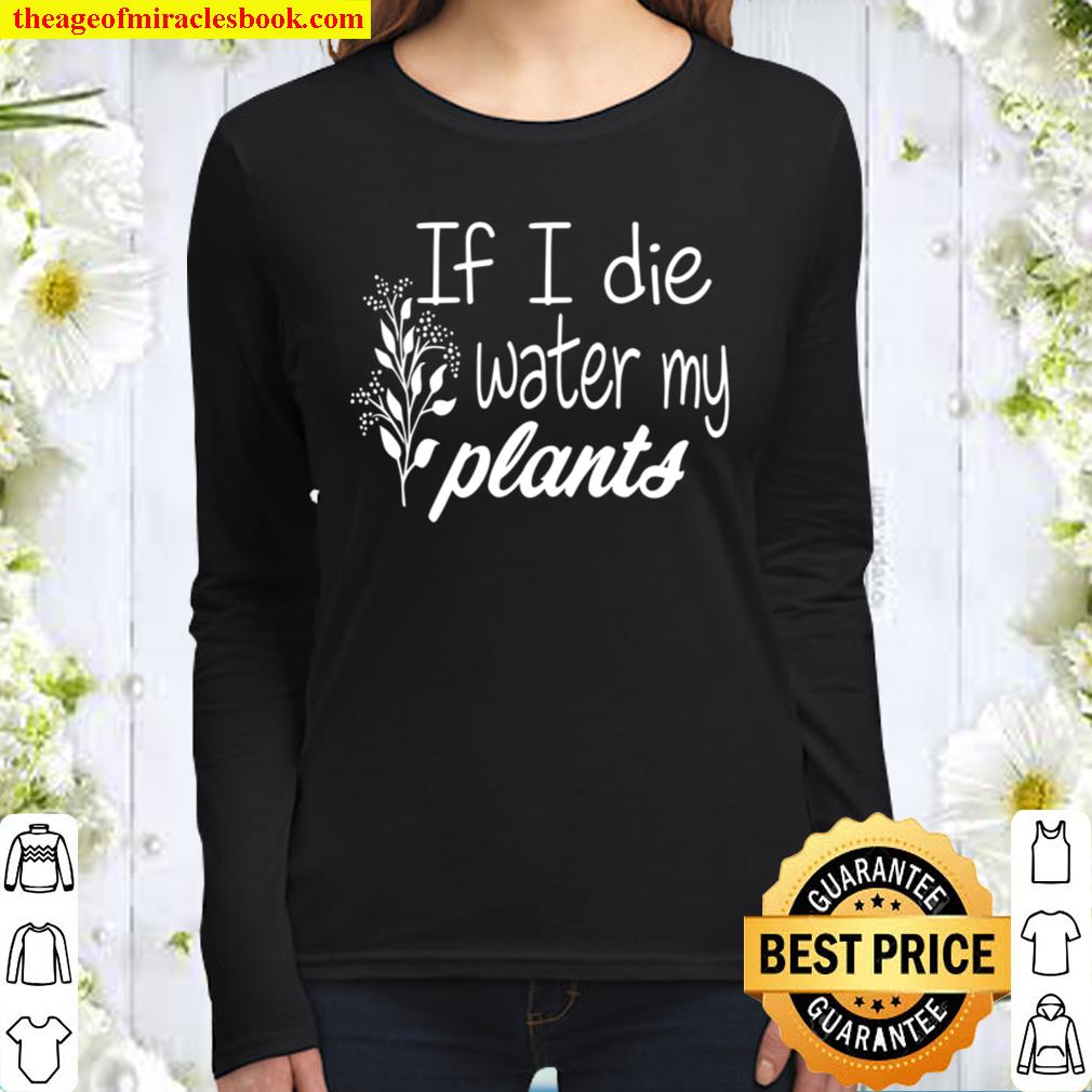 If I Die Water My Plants T-shirt, Plant Lover Tee, Funny Gardening Gif Women Long Sleeved