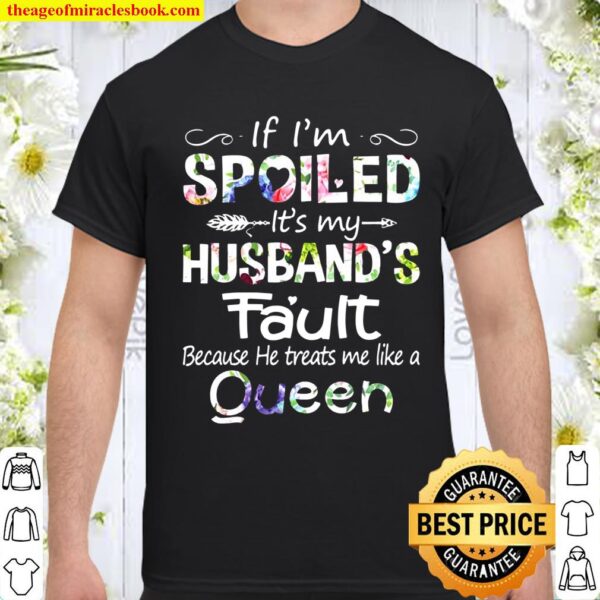 If I’m Spoiled It’s My Husband’s Fault Because He Treats Me Like A Que Shirt