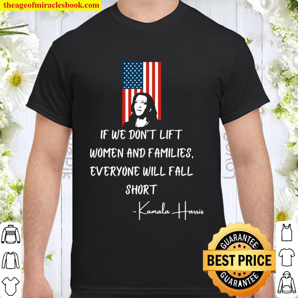 If We Don’t Lift Women And Families Everyone Will Fall Madam Vp Harris Biden 2021 Inauguration American Flag 2020 Shirt, Hoodie, Long Sleeved, SweatShirt