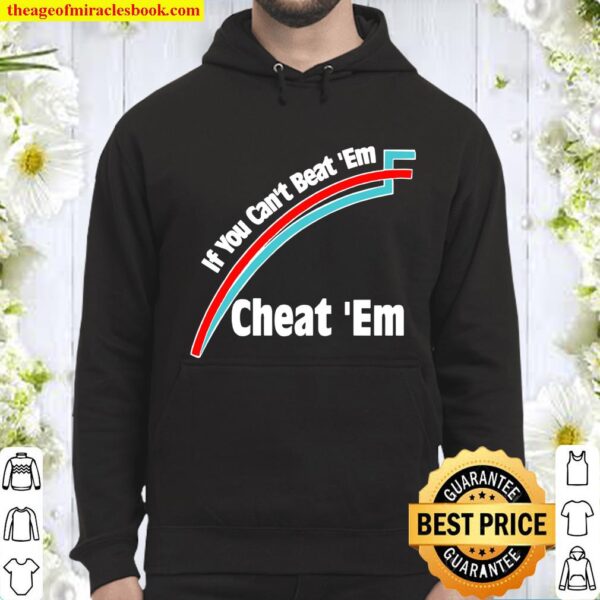 If You Can’t Beat ‘Em, Cheat ‘Em Hoodie