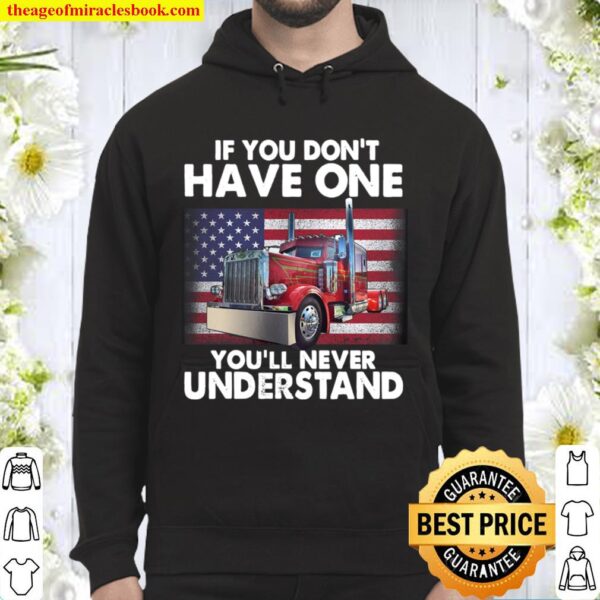 If You Don_t Have One You_ll Never Understand American Flag Truck Driv Hoodie