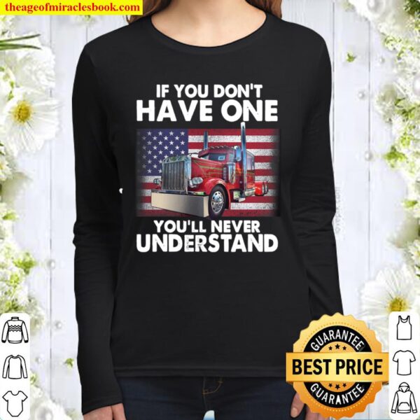 If You Don_t Have One You_ll Never Understand American Flag Truck Driv Women Long Sleeved