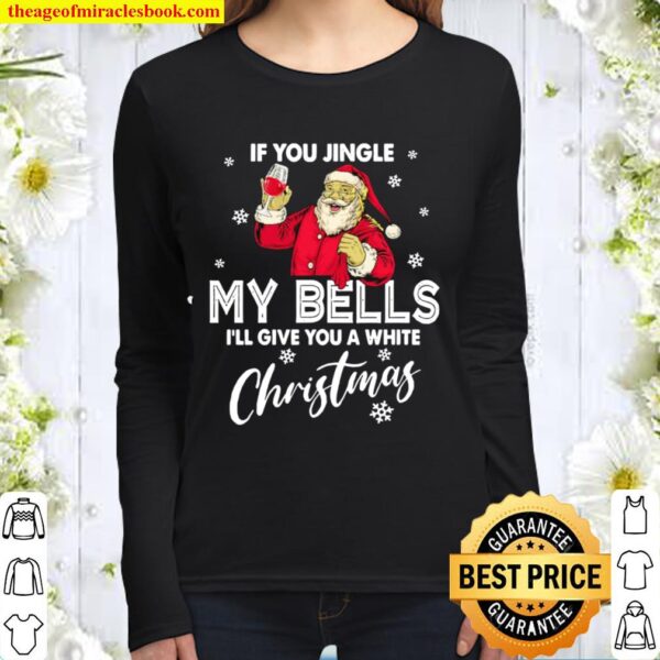 If You Jingle My Bells I’ll Give You A White Christmas Santa With Wine Women Long Sleeved