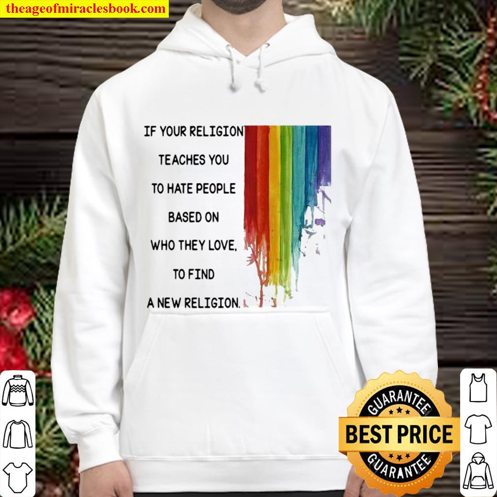 If Your Religion Teaches You To Hate People Based On Who They Love Lgb Hoodie