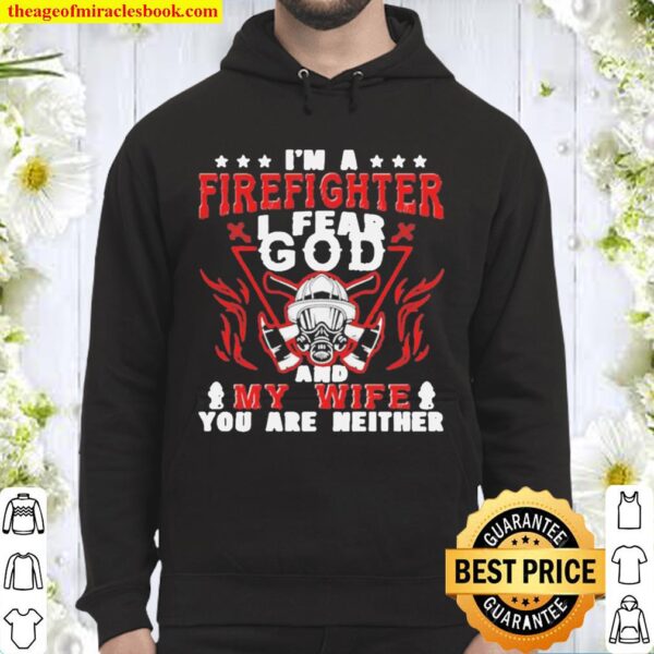 I’m A Firefighter I Fear God And My Wife You Are Neither Hoodie