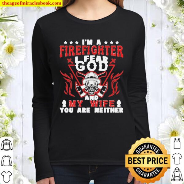 I’m A Firefighter I Fear God And My Wife You Are Neither Women Long Sleeved