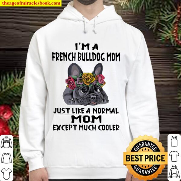 I’m A French Bulldog Mom Just Like A Normal Mom Except Much Cooler Flo Hoodie