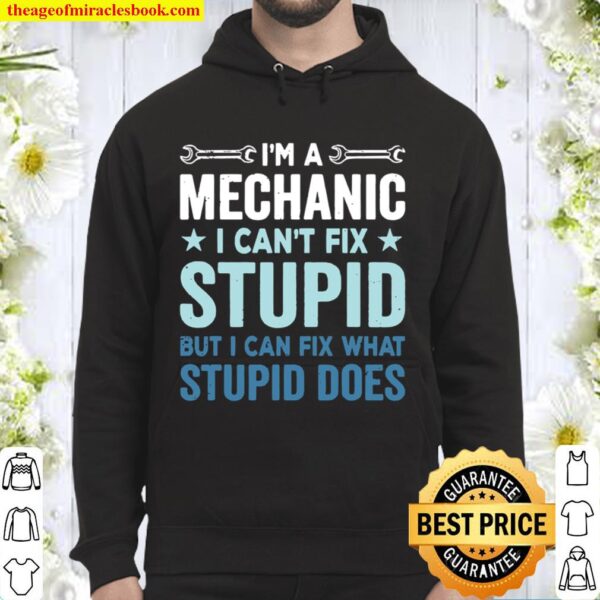 I’m A Mechanic I Can’t Fix Stupid But I Can Fix What Stupid Does Hoodie