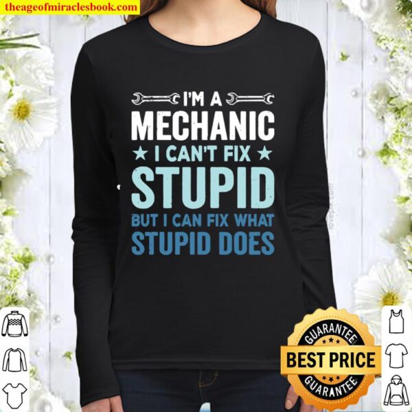 I’m A Mechanic I Can’t Fix Stupid But I Can Fix What Stupid Does Women Long Sleeved