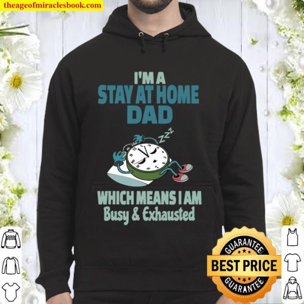 I’m A Stay At Home Dad Which Means I Am Tired Busy and Exhausted A’Clo Hoodie