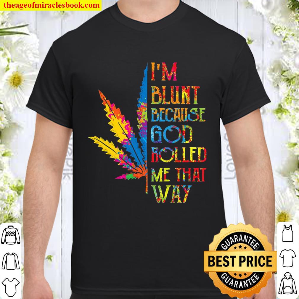 I’m Blunt Because God Rolled Me That Way Hippie Stoner Girl Cannabis hot Shirt, Hoodie, Long Sleeved, SweatShirt