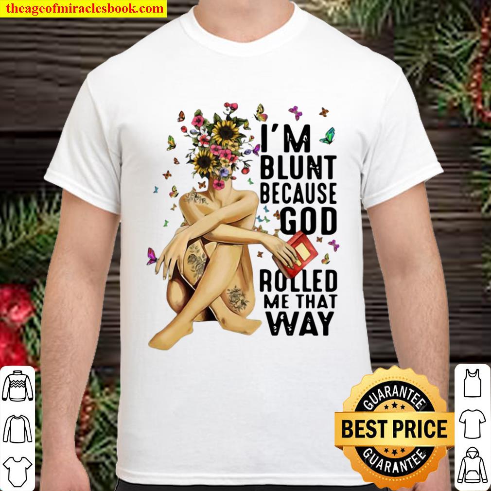 I’m Blunt Because God Rolled Me That Way limited Shirt, Hoodie, Long Sleeved, SweatShirt