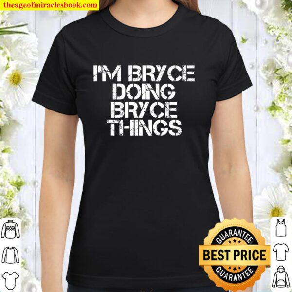 I’m Bryce Doing Bryce Things Funny Birthday Name Gift Idea Classic Women T-Shirt