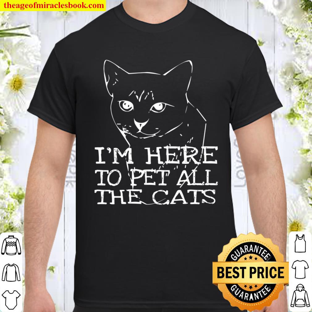I’m Here To Pet All The Cats Tee Sarcastic Cat Apparel Shirt