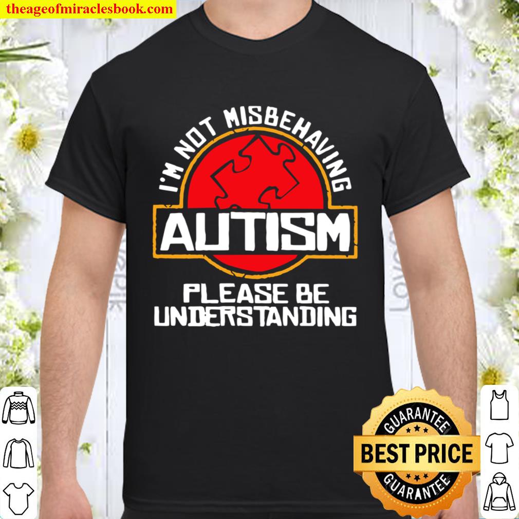 I’m Not Misbehaving Autism Please Be Understanding Shirt