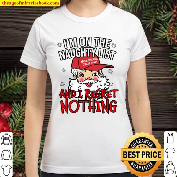 I’m On The Naughty List and I Regret Nothing Funny Christmas Classic Women T-Shirt